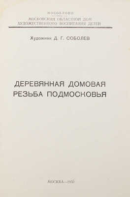 Соболев Д.Г. Деревянная домовая резьба Подмосковья / Московский областной дом художественного воспитания детей. М., 1950